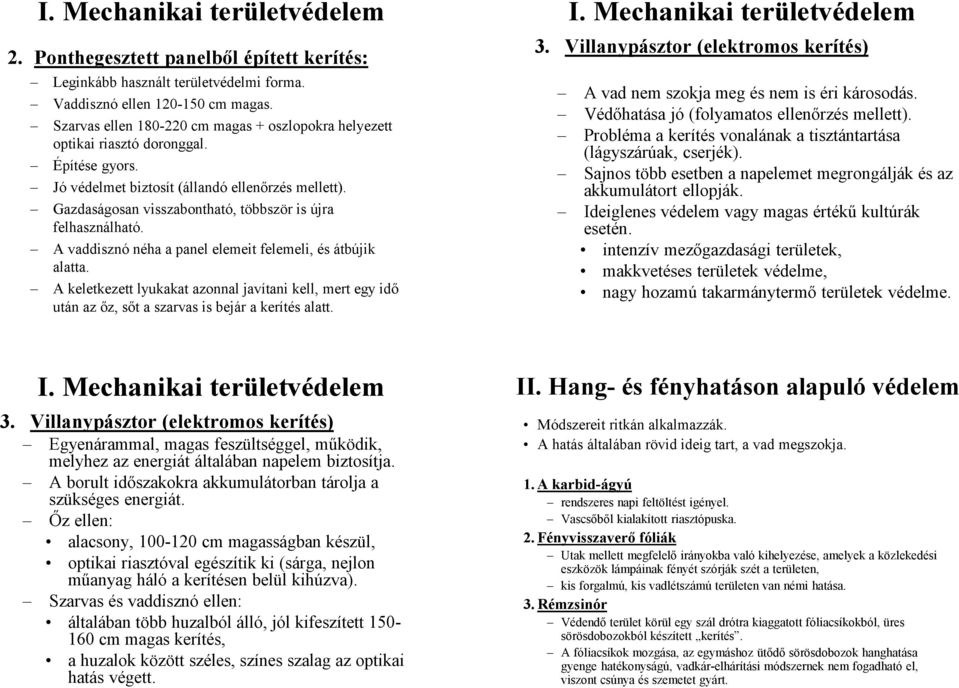 A keletkezett lyukakat azonnal javítani kell, mert egy idő után az őz, sőt a szarvas is bejár a kerítés alatt. 3. Villanypásztor (elektromos kerítés) A vad nem szokja meg és nem is éri károsodás.