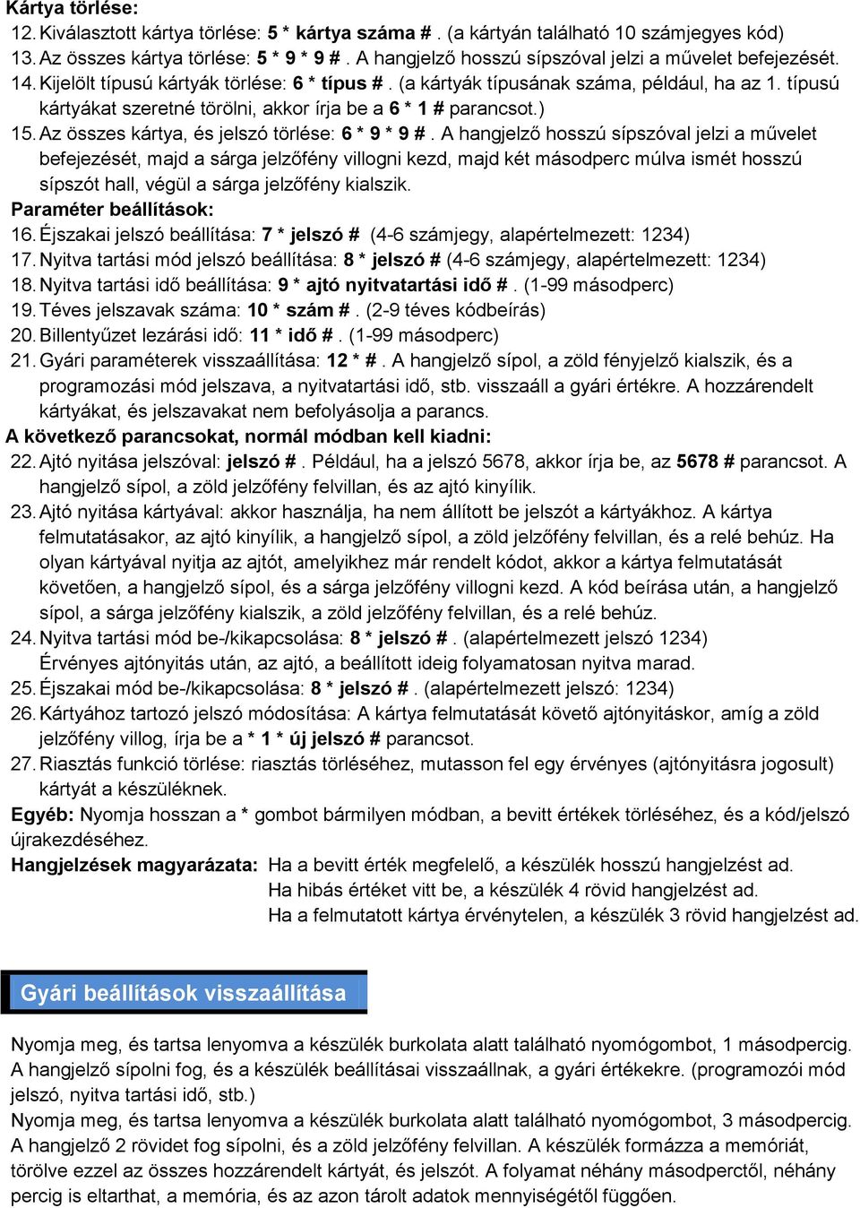 típusú kártyákat szeretné törölni, akkor írja be a 6 * 1 # parancsot.) 15. Az összes kártya, és jelszó törlése: 6 * 9 * 9 #.