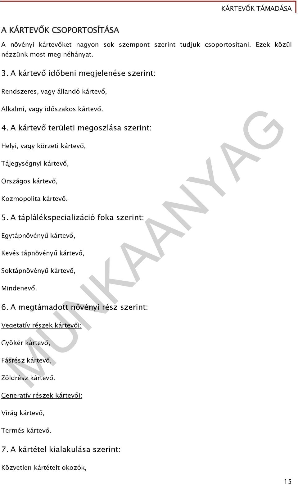 A kártevő területi megoszlása szerint: Helyi, vagy körzeti kártevő, Tájegységnyi kártevő, Országos kártevő, Kozmopolita kártevő. 5.