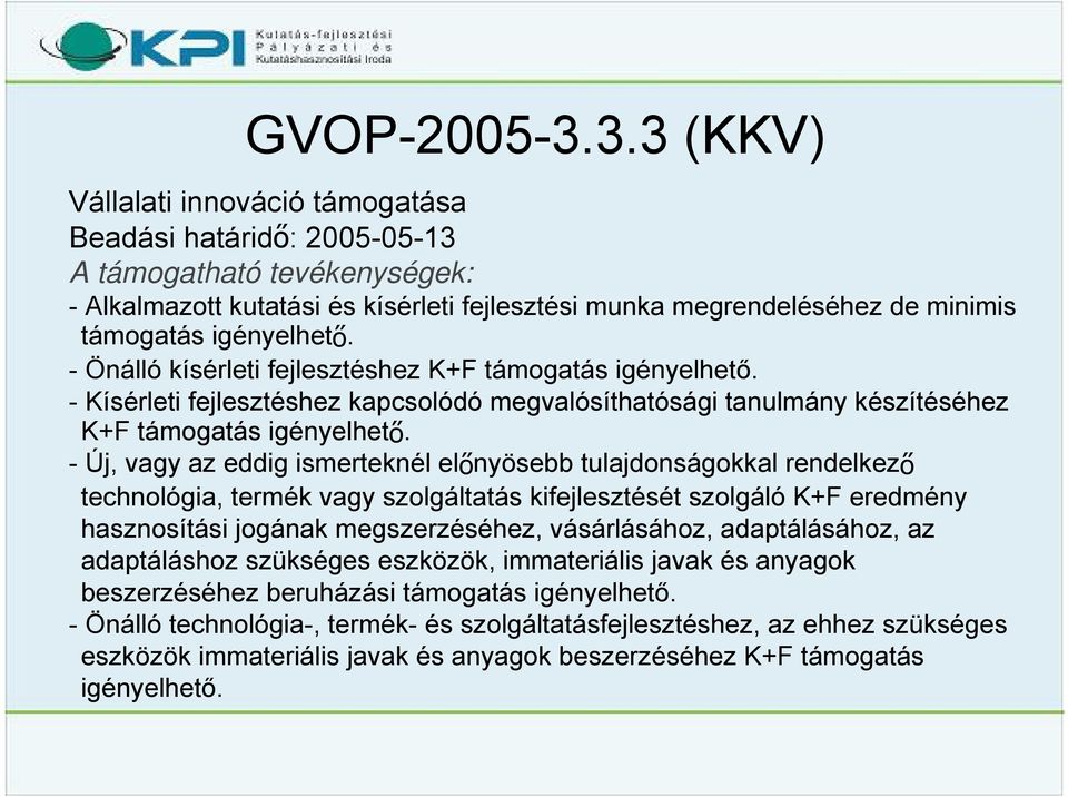 igényelhető. - Önálló kísérleti fejlesztéshez K+F támogatás igényelhető. - Kísérleti fejlesztéshez kapcsolódó megvalósíthatósági tanulmány készítéséhez K+F támogatás igényelhető.