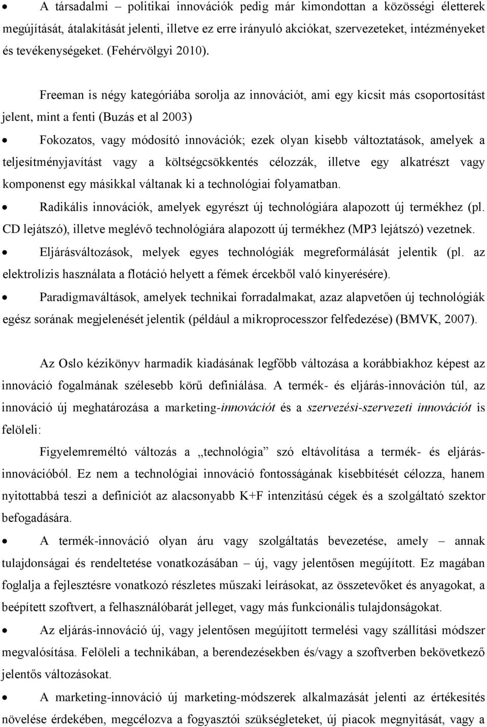 Freeman is négy kategóriába sorolja az innovációt, ami egy kicsit más csoportosítást jelent, mint a fenti (Buzás et al 2003) Fokozatos, vagy módosító innovációk; ezek olyan kisebb változtatások,