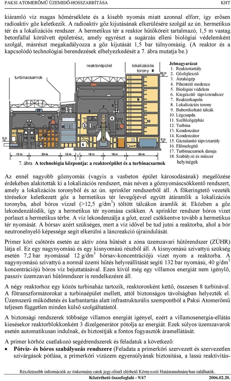 A hermetikus tér a reaktor hűtőköreit tartalmazó, 1,5 m vastag betonfallal körülvett épületrész, amely egyrészt a sugárzás elleni biológiai védelemként szolgál, másrészt megakadályozza a gőz