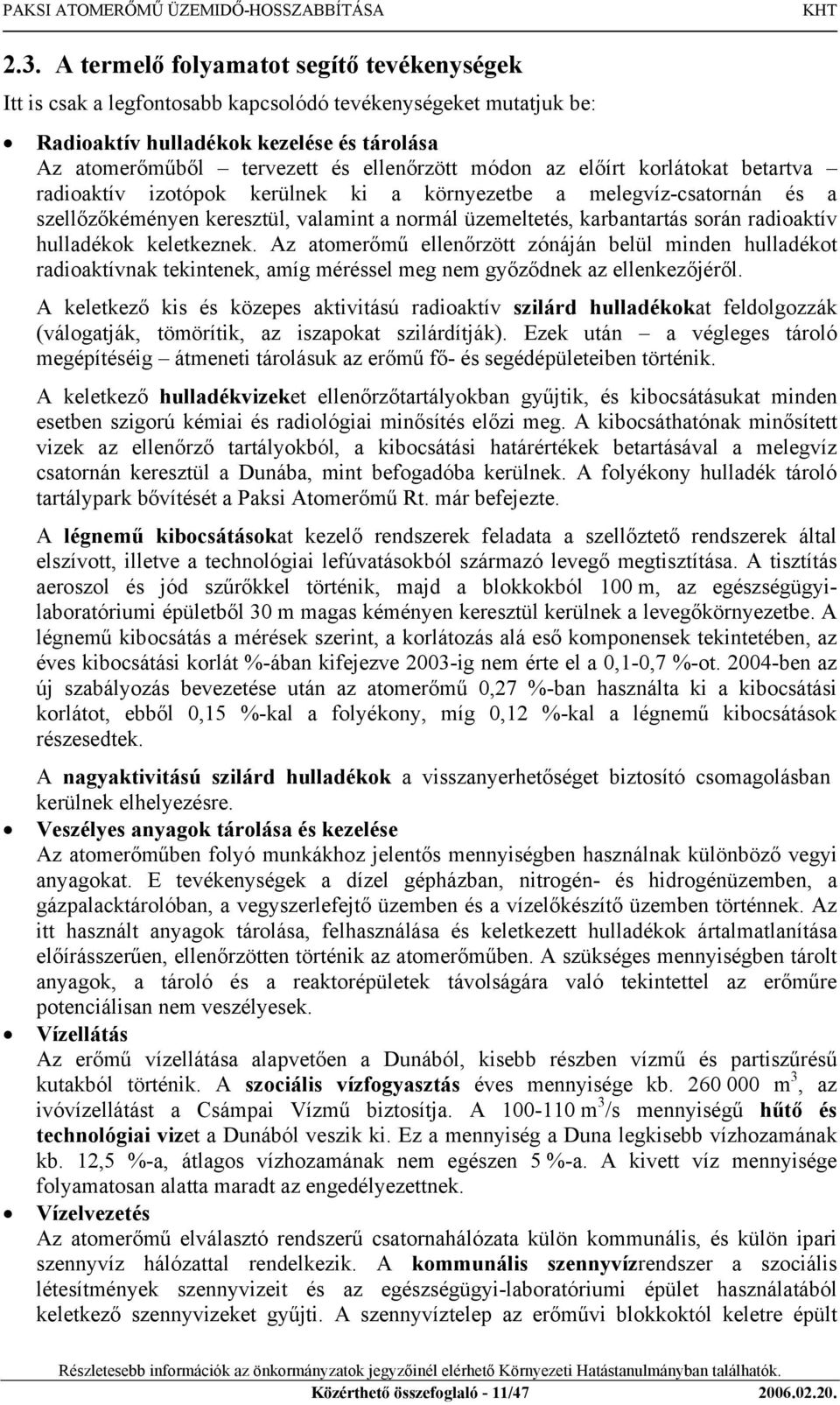 hulladékok keletkeznek. Az atomerőmű ellenőrzött zónáján belül minden hulladékot radioaktívnak tekintenek, amíg méréssel meg nem győződnek az ellenkezőjéről.