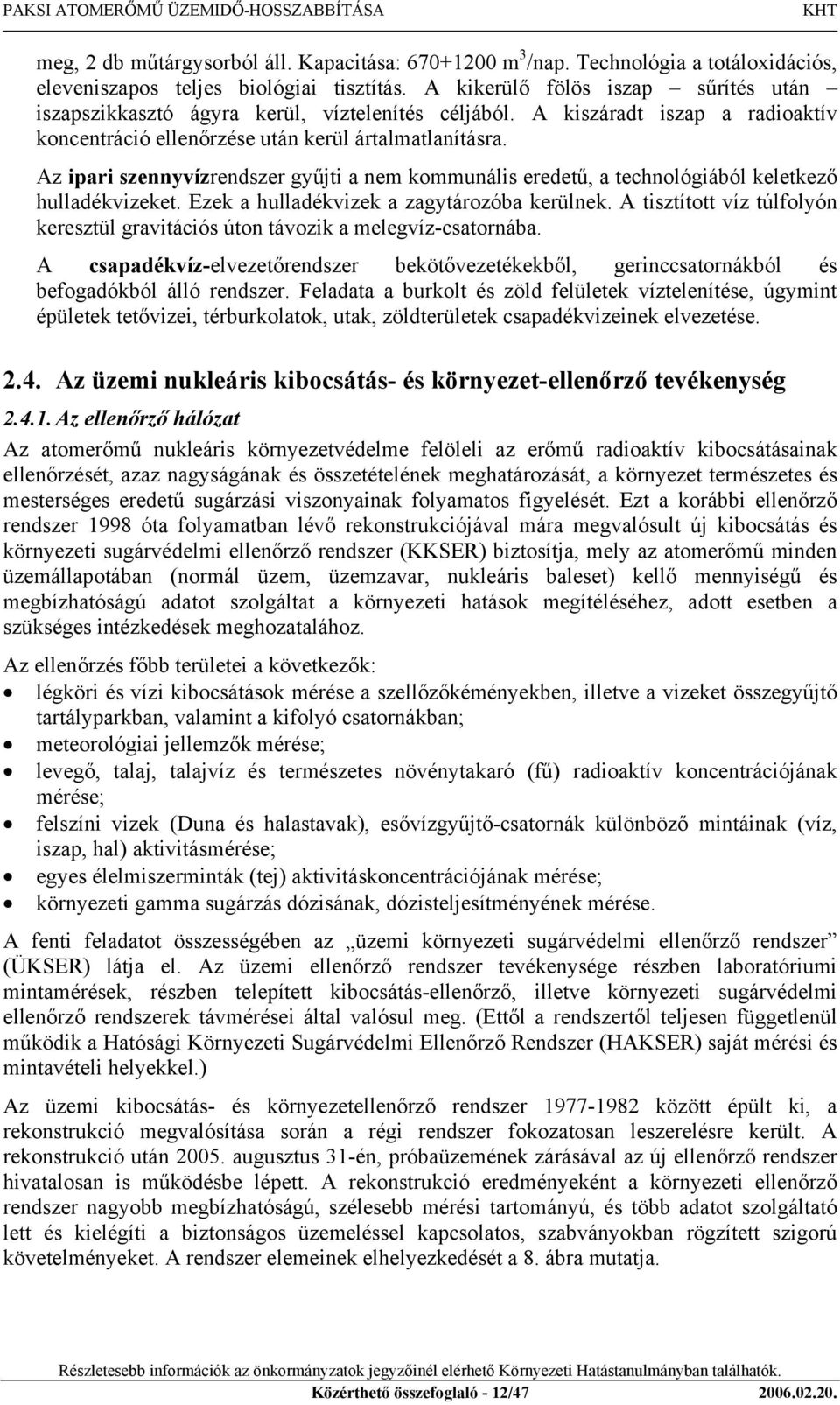 Az ipari szennyvízrendszer gyűjti a nem kommunális eredetű, a technológiából keletkező hulladékvizeket. Ezek a hulladékvizek a zagytározóba kerülnek.