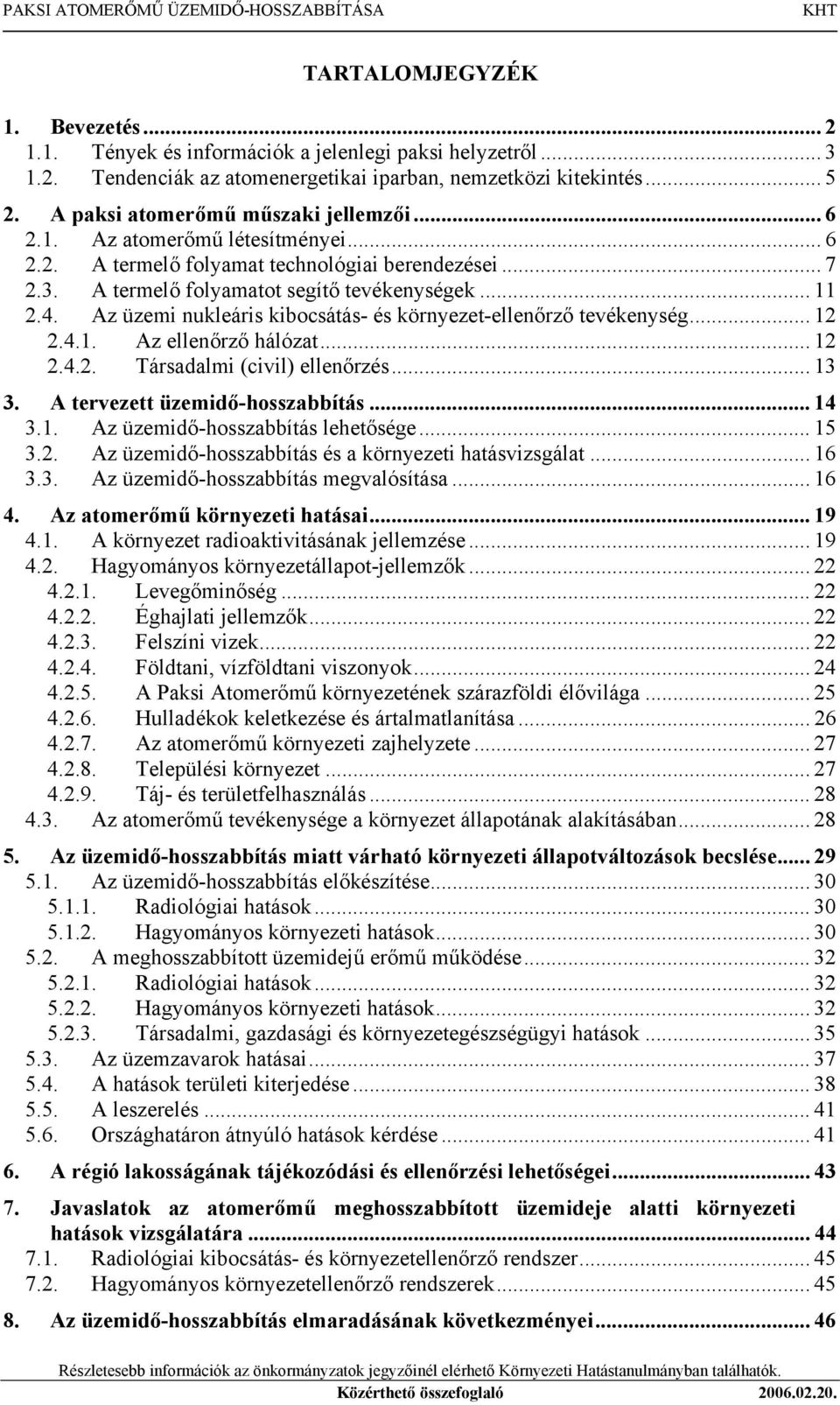 Az üzemi nukleáris kibocsátás- és környezet-ellenőrző tevékenység... 12 2.4.1. Az ellenőrző hálózat... 12 2.4.2. Társadalmi (civil) ellenőrzés... 13 3. A tervezett üzemidő-hosszabbítás... 14 3.1. Az üzemidő-hosszabbítás lehetősége.