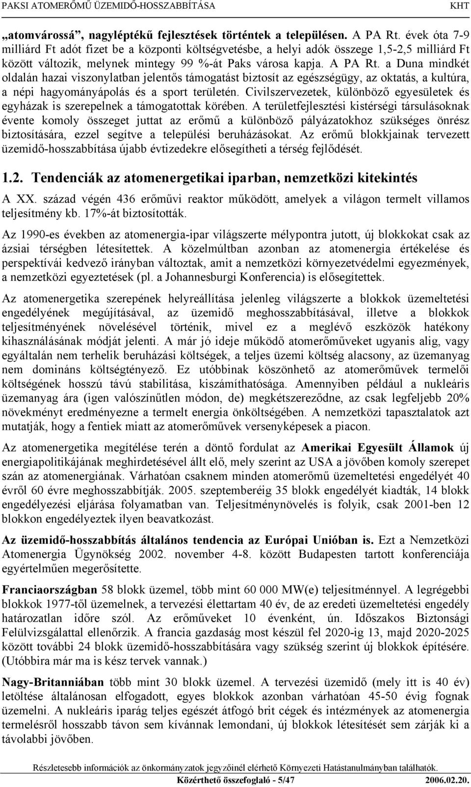 a Duna mindkét oldalán hazai viszonylatban jelentős támogatást biztosít az egészségügy, az oktatás, a kultúra, a népi hagyományápolás és a sport területén.