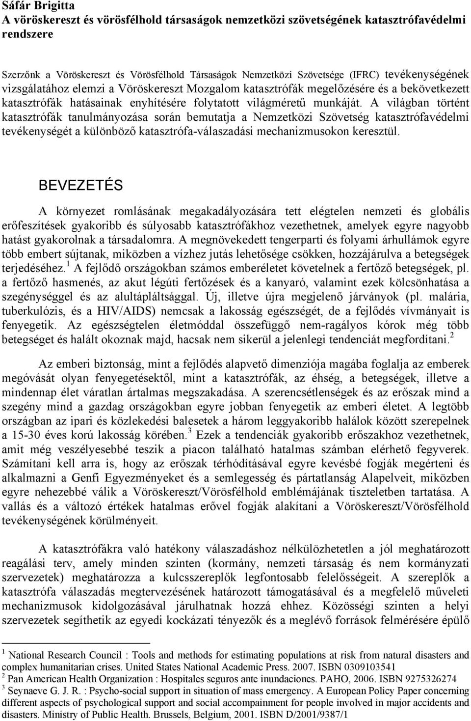 A világban történt katasztrófák tanulmányozása során bemutatja a Nemzetközi Szövetség katasztrófavédelmi tevékenységét a különböző katasztrófa-válaszadási mechanizmusokon keresztül.