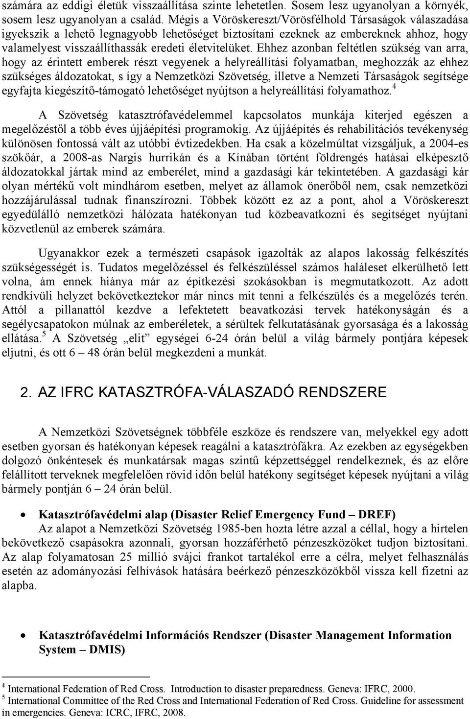 Ehhez azonban feltétlen szükség van arra, hogy az érintett emberek részt vegyenek a helyreállítási folyamatban, meghozzák az ehhez szükséges áldozatokat, s így a Nemzetközi Szövetség, illetve a