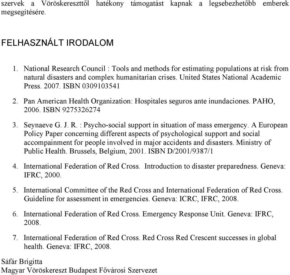 Pan American Health Organization: Hospitales seguros ante inundaciones. PAHO, 2006. ISBN 9275326274 3. Seynaeve G. J. R. : Psycho-social support in situation of mass emergency.