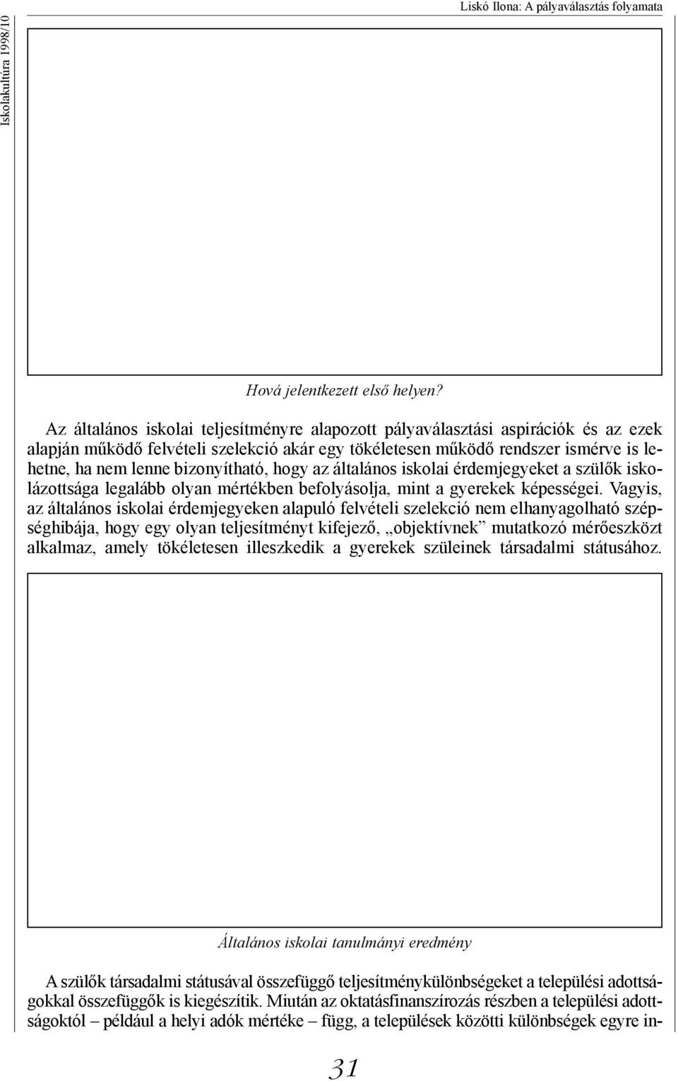 bizonyítható, hogy az általános iskolai érdemjegyeket a szülők iskolázottsága legalább olyan mértékben befolyásolja, mint a gyerekek képességei.