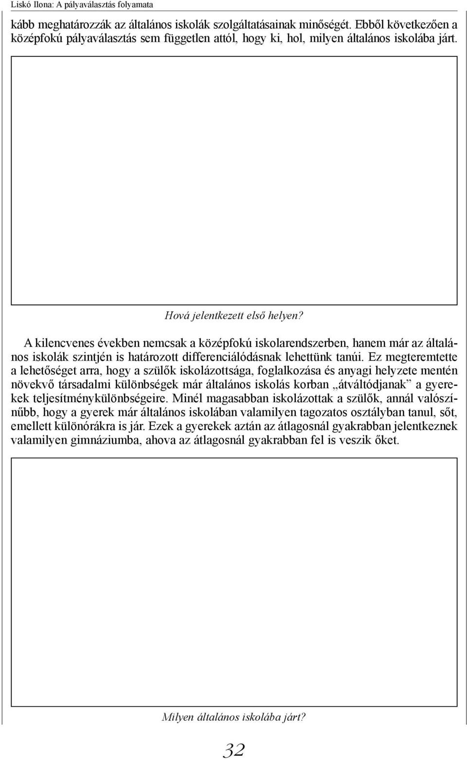 Ez megteremtette a lehetőséget arra, hogy a szülők iskolázottsága, foglalkozása és anyagi helyzete mentén növekvő társadalmi különbségek már általános iskolás korban átváltódjanak a gyerekek