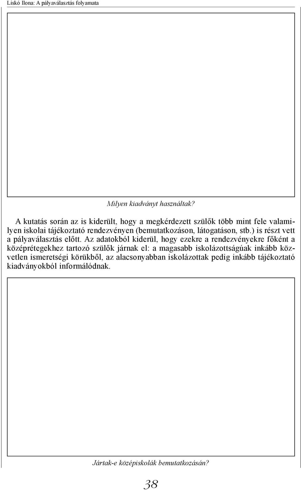 (bemutatkozáson, látogatáson, stb.) is részt vett a pályaválasztás előtt.