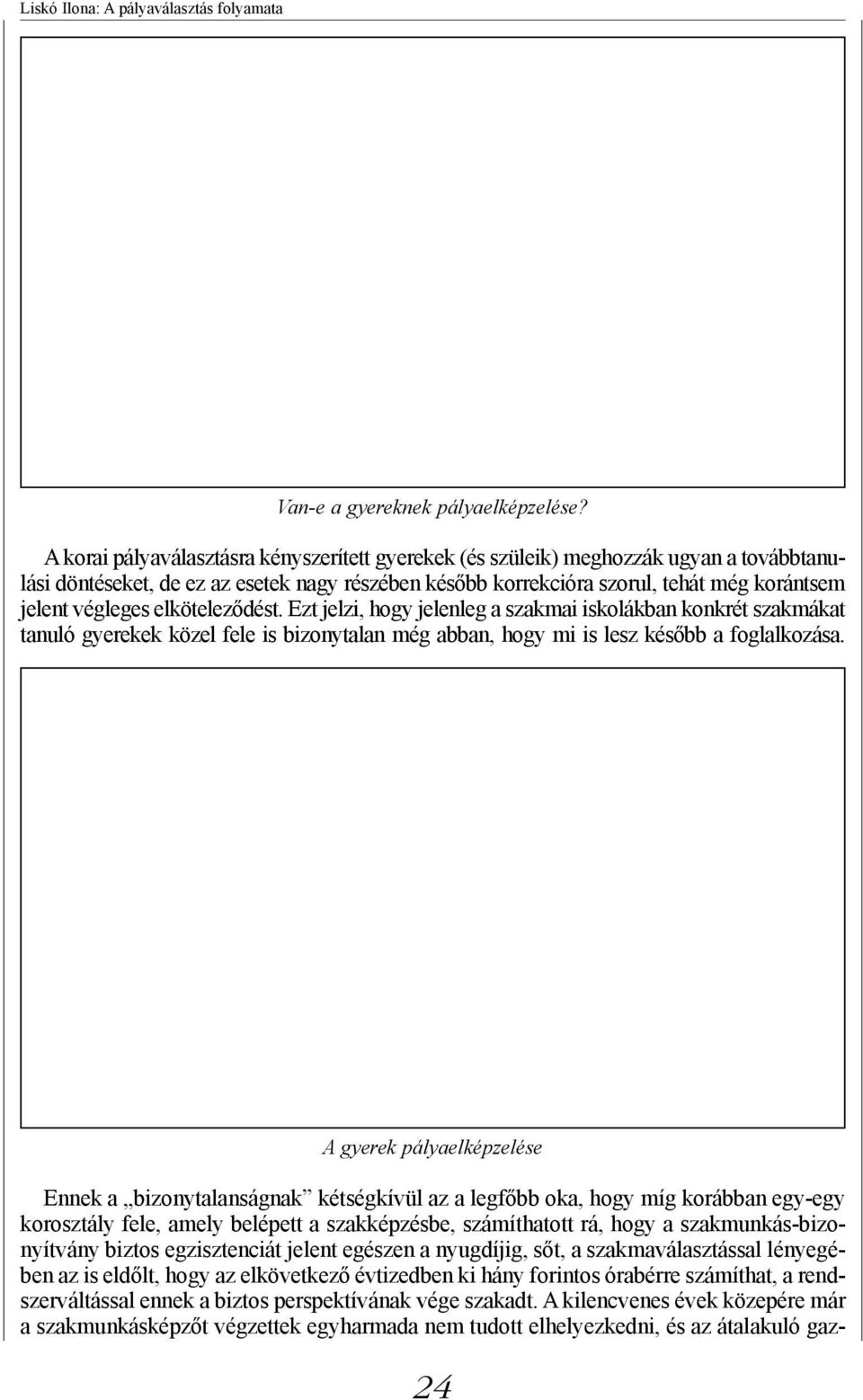 elköteleződést. Ezt jelzi, hogy jelenleg a szakmai iskolákban konkrét szakmákat tanuló gyerekek közel fele is bizonytalan még abban, hogy mi is lesz később a foglalkozása.