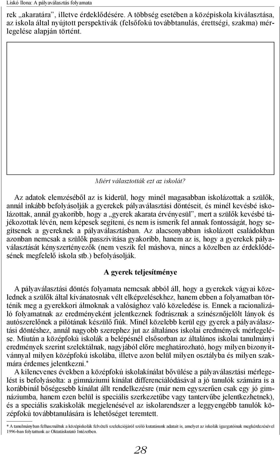 Az adatok elemzéséből az is kiderül, hogy minél magasabban iskolázottak a szülők, annál inkább befolyásolják a gyerekek pályaválasztási döntéseit, és minél kevésbé iskolázottak, annál gyakoribb, hogy