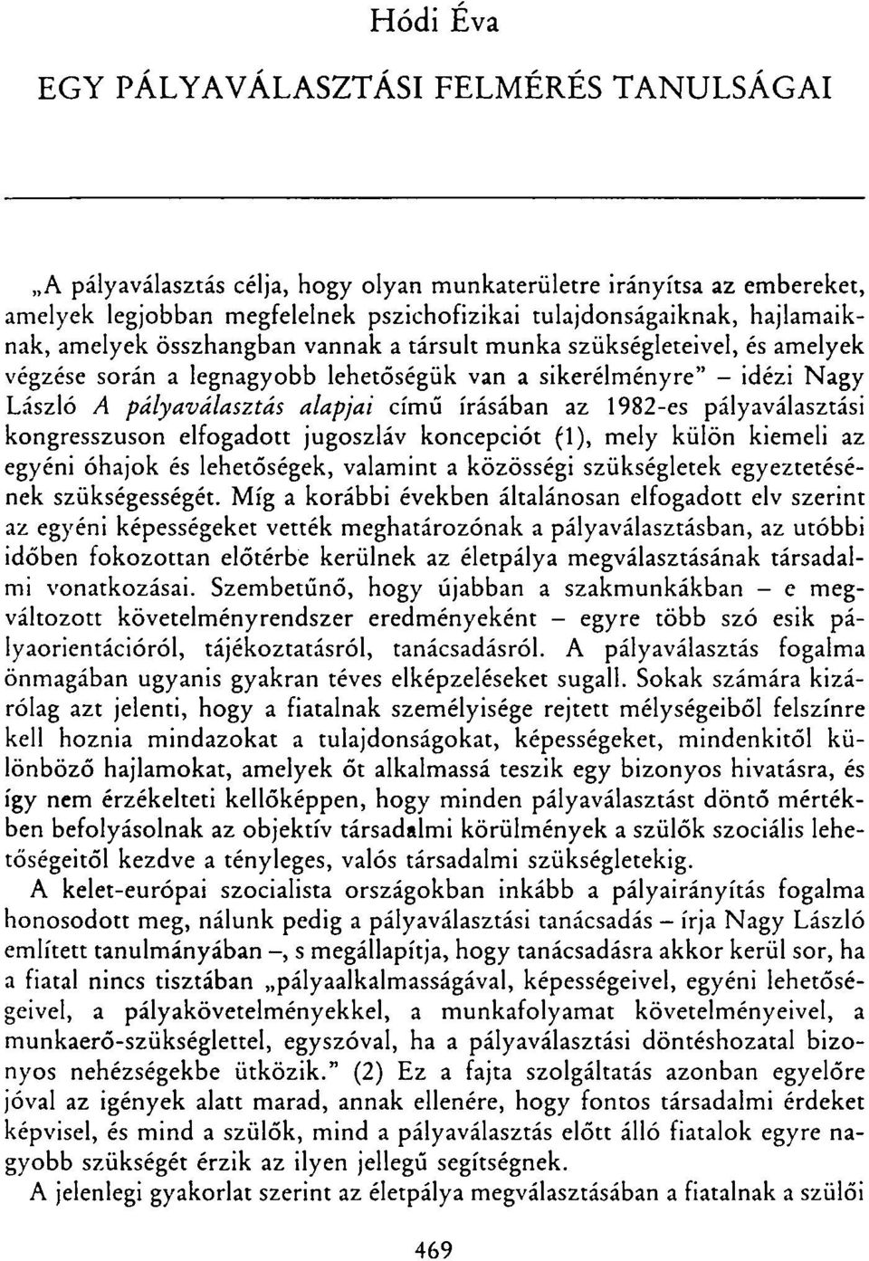 írásában az 1982-es pályaválasztási kongresszuson elfogadott jugoszláv koncepciót (1), mely külön kiemeli az egyéni óhajok és lehetőségek, valamint a közösségi szükségletek egyeztetésének