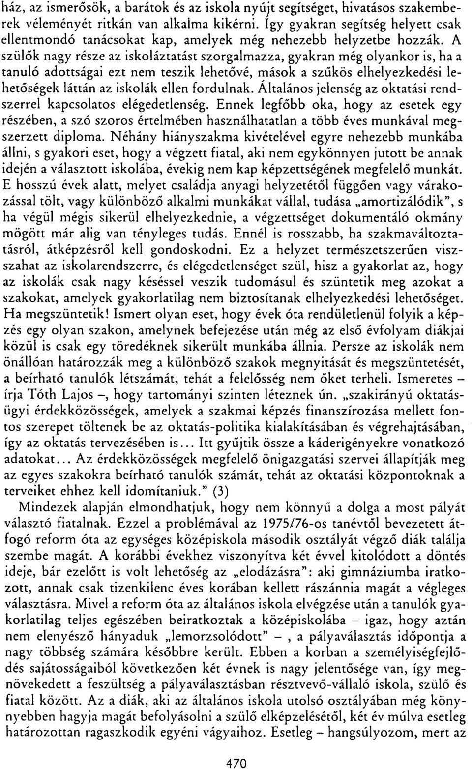 A szülők nagy része az iskoláztatást szorgalmazza, gyakran még olyankor is, ha a tanuló adottságai ezt nem teszik lehetővé, mások a szűkös elhelyezkedési lehetőségek láttán az iskolák ellen fordulnak.