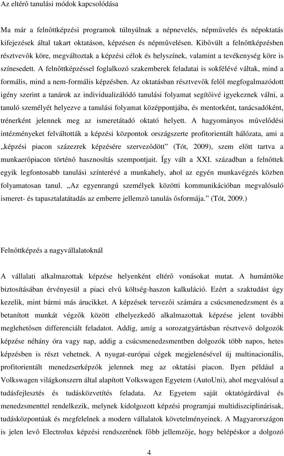A felnőttképzéssel foglalkozó szakemberek feladatai is sokfélévé váltak, mind a formális, mind a nem-formális képzésben.