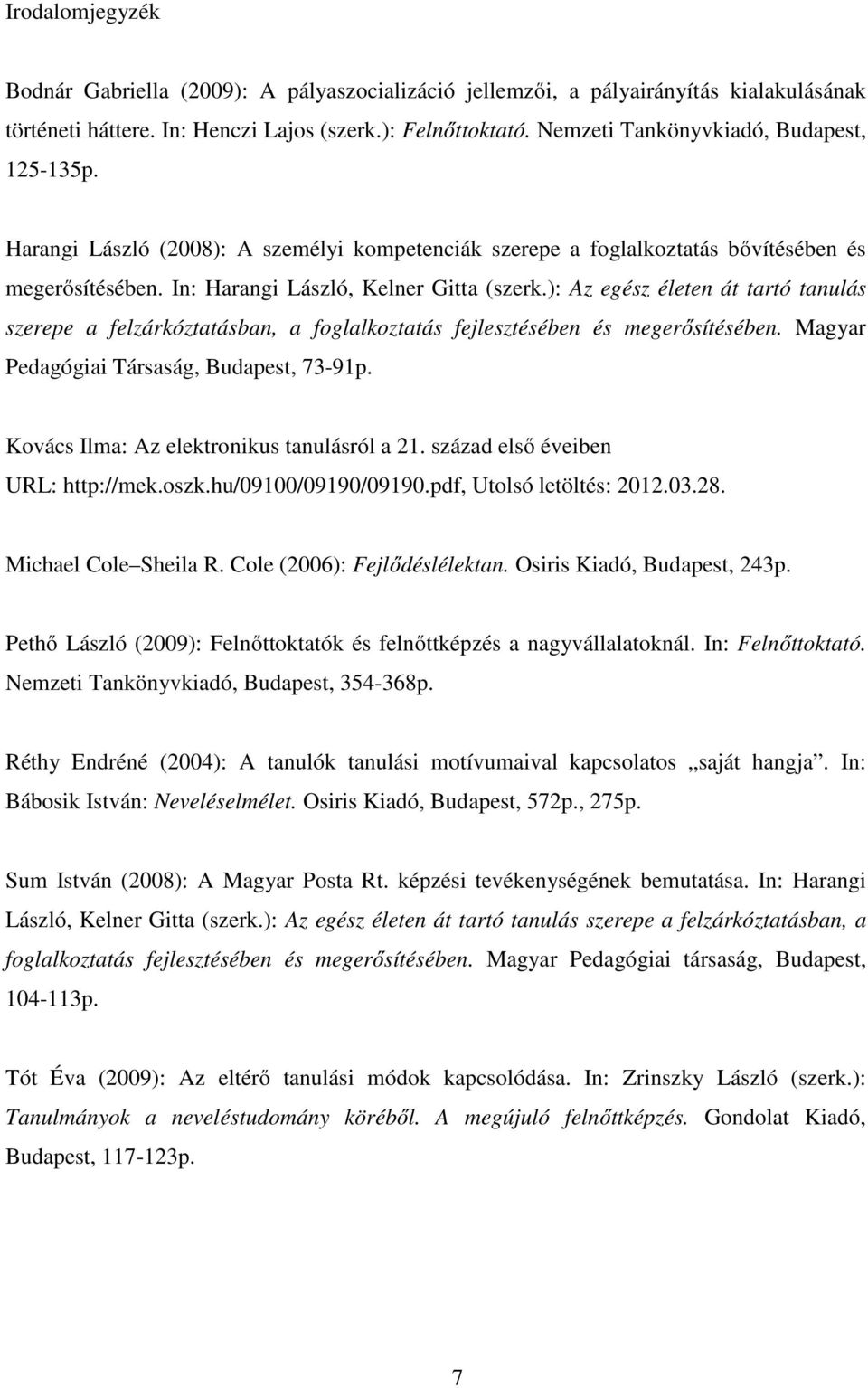 ): Az egész életen át tartó tanulás szerepe a felzárkóztatásban, a foglalkoztatás fejlesztésében és megerősítésében. Magyar Pedagógiai Társaság, Budapest, 73-91p.