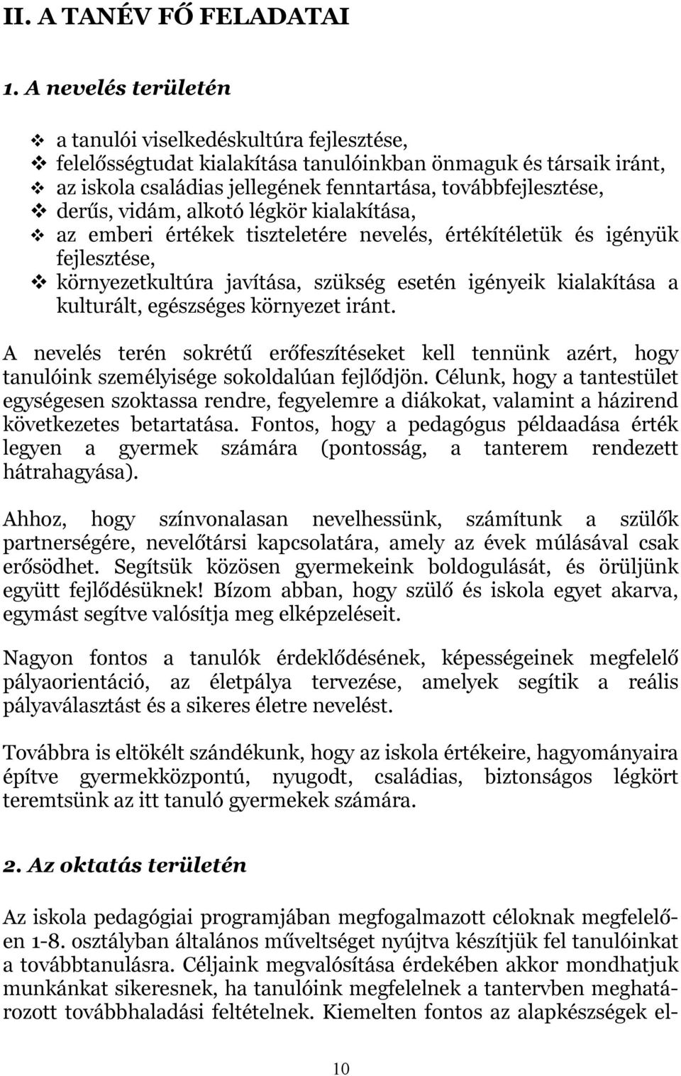 vidám, alkotó légkör kialakítása, az emberi értékek tiszteletére nevelés, értékítéletük és igényük fejlesztése, környezetkultúra javítása, szükség esetén igényeik kialakítása a kulturált, egészséges