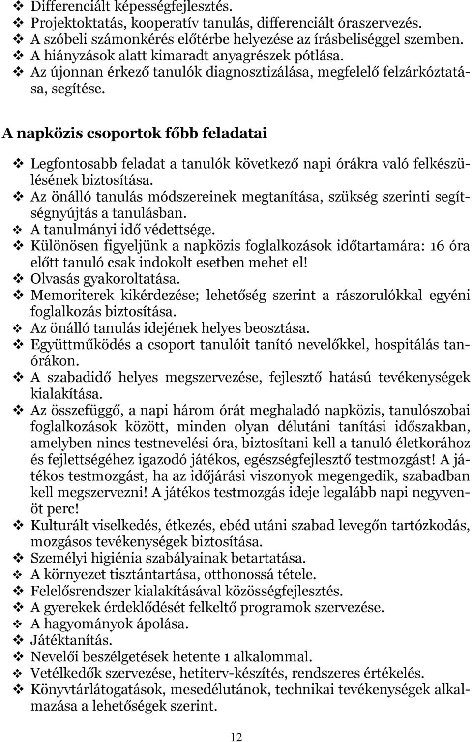 A napközis csoportok főbb feladatai Legfontosabb feladat a tanulók következő napi órákra való felkészülésének biztosítása.