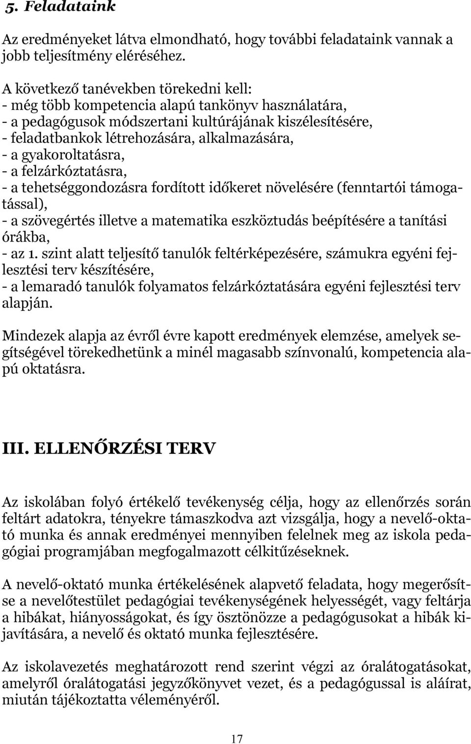 gyakoroltatásra, - a felzárkóztatásra, - a tehetséggondozásra fordított időkeret növelésére (fenntartói támogatással), - a szövegértés illetve a matematika eszköztudás beépítésére a tanítási órákba,