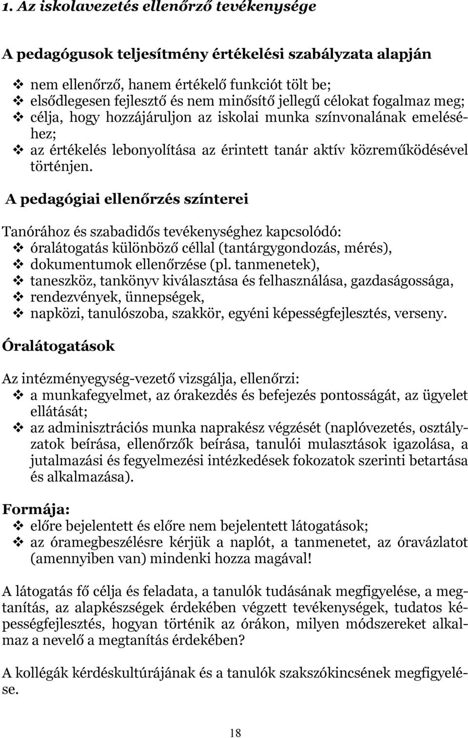 A pedagógiai ellenőrzés színterei Tanórához és szabadidős tevékenységhez kapcsolódó: óralátogatás különböző céllal (tantárgygondozás, mérés), dokumentumok ellenőrzése (pl.