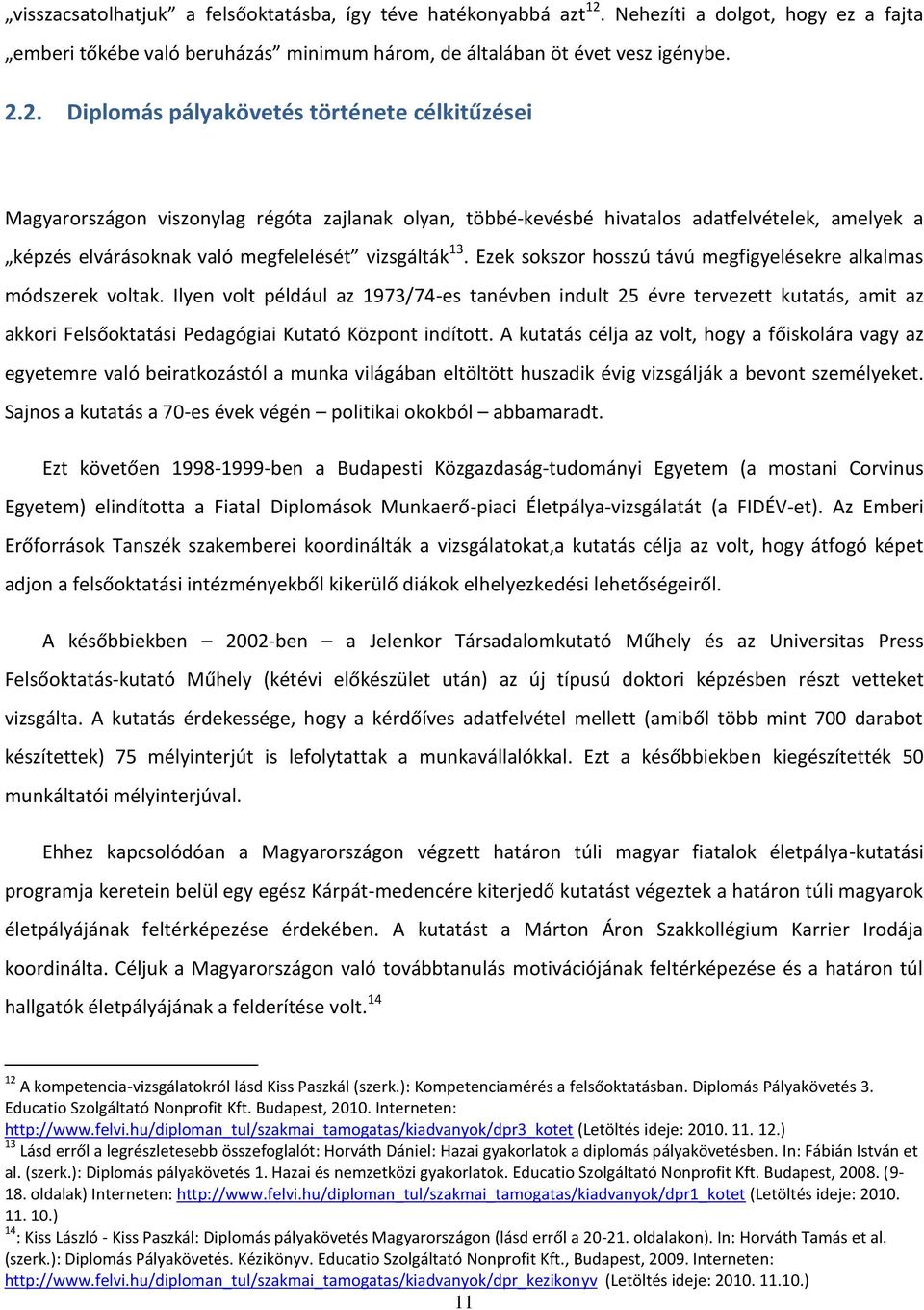 2. Diplomás pályakövetés története célkitűzései Magyarországon viszonylag régóta zajlanak olyan, többé-kevésbé hivatalos adatfelvételek, amelyek a képzés elvárásoknak való megfelelését vizsgálták 13.