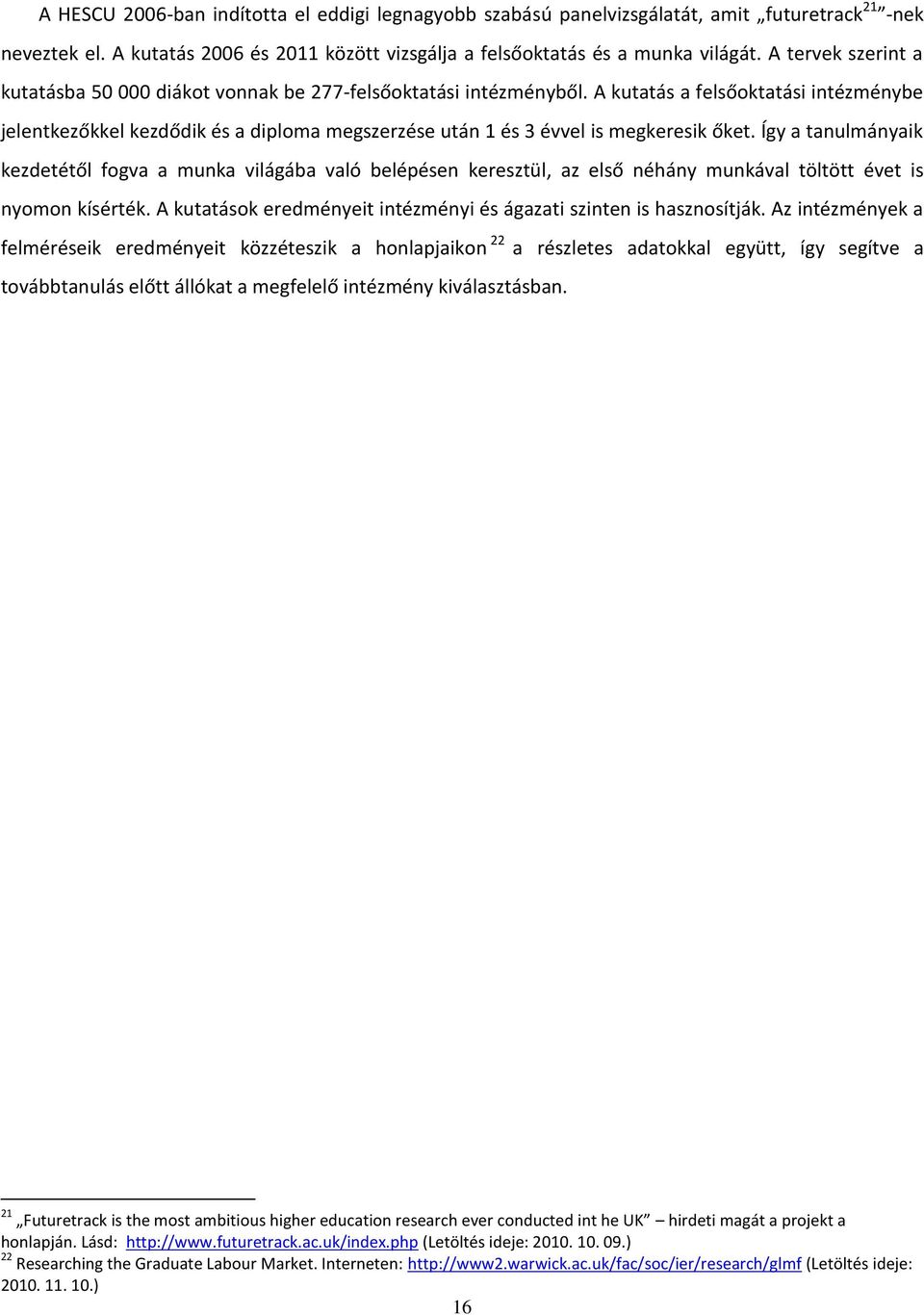 A kutatás a felsőoktatási intézménybe jelentkezőkkel kezdődik és a diploma megszerzése után 1 és 3 évvel is megkeresik őket.