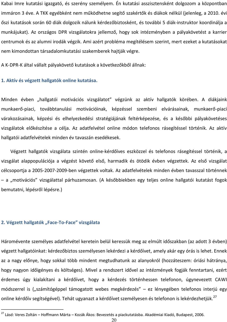 Az országos DPR vizsgálatokra jellemző, hogy sok intézményben a pályakövetést a karrier centrumok és az alumni irodák végzik.