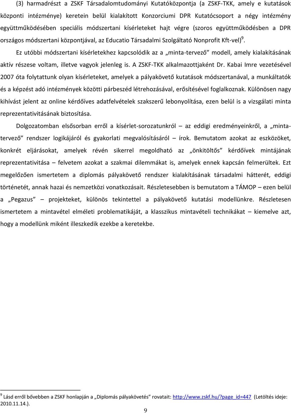 Ez utóbbi módszertani kísérletekhez kapcsolódik az a minta-tervező modell, amely kialakításának aktív részese voltam, illetve vagyok jelenleg is. A ZSKF-TKK alkalmazottjaként Dr.