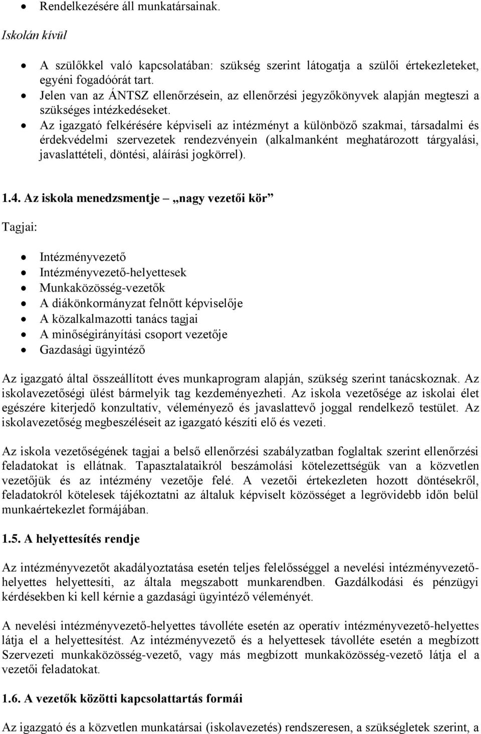 Az igazgató felkérésére képviseli az intézményt a különböző szakmai, társadalmi és érdekvédelmi szervezetek rendezvényein (alkalmanként meghatározott tárgyalási, javaslattételi, döntési, aláírási