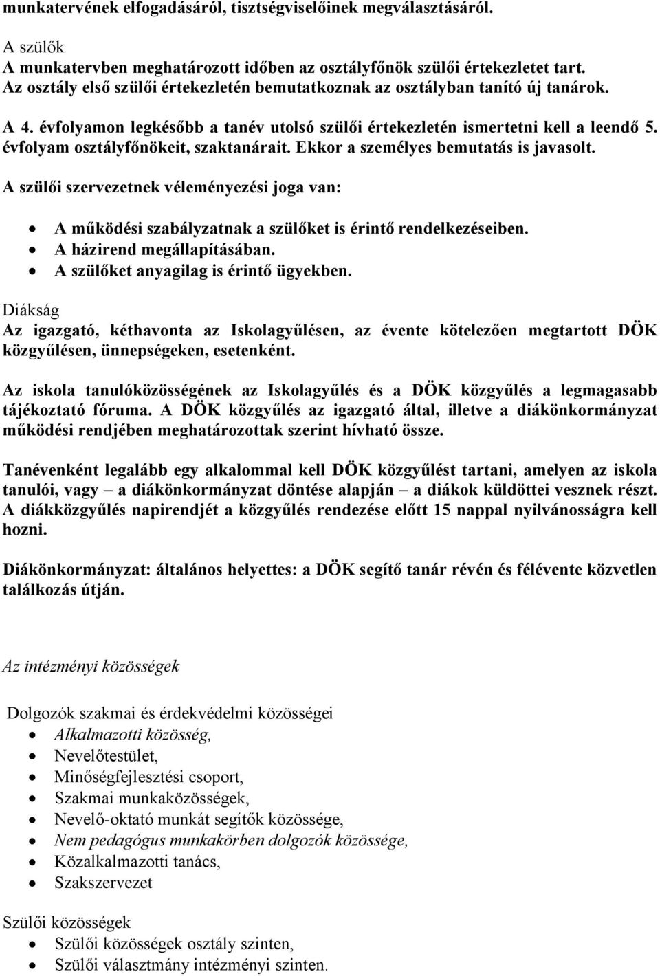 évfolyam osztályfőnökeit, szaktanárait. Ekkor a személyes bemutatás is javasolt. A szülői szervezetnek véleményezési joga van: A működési szabályzatnak a szülőket is érintő rendelkezéseiben.