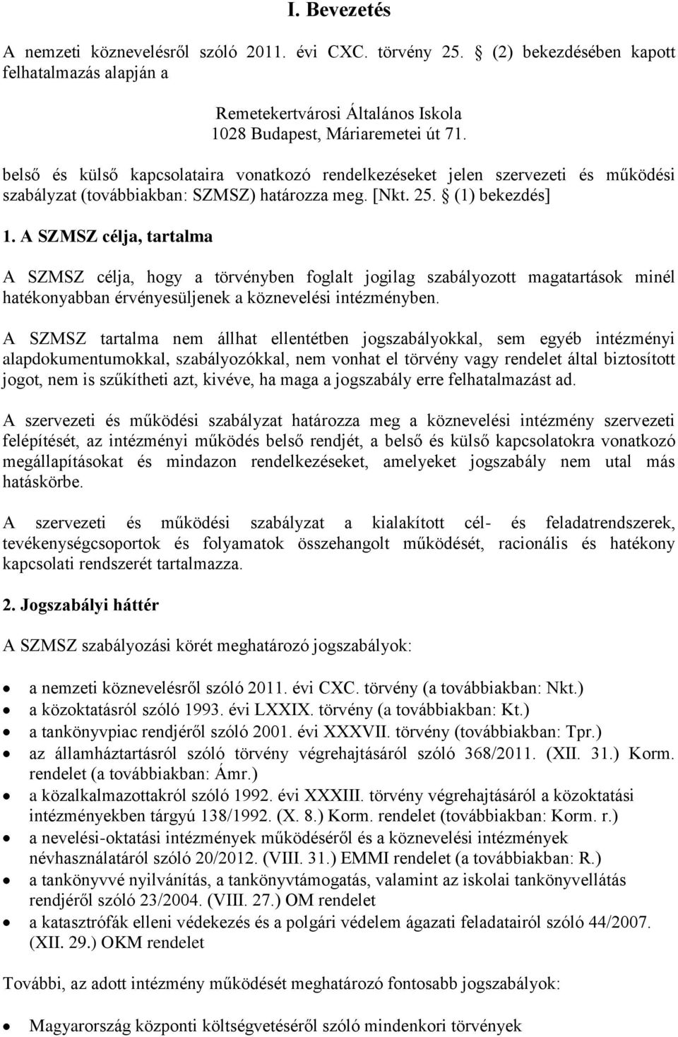 A SZMSZ célja, tartalma A SZMSZ célja, hogy a törvényben foglalt jogilag szabályozott magatartások minél hatékonyabban érvényesüljenek a köznevelési intézményben.