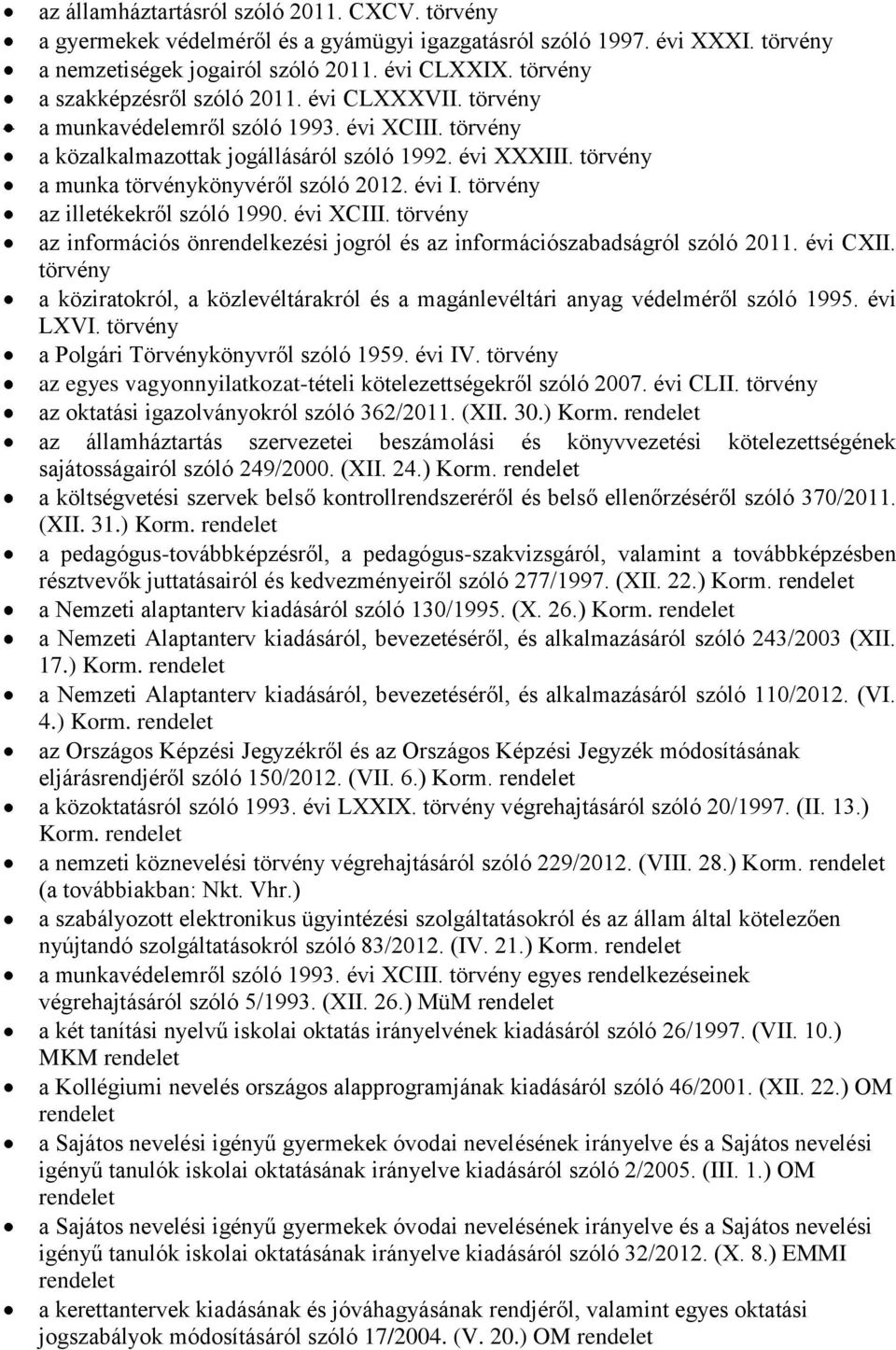 törvény a munka törvénykönyvéről szóló 2012. évi I. törvény az illetékekről szóló 1990. évi XCIII. törvény az információs önrendelkezési jogról és az információszabadságról szóló 2011. évi CXII.