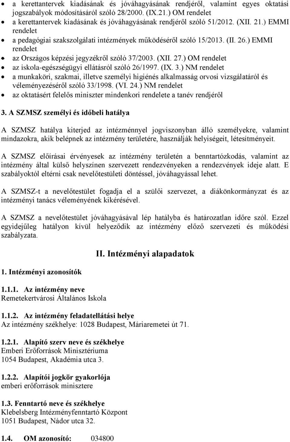 ) EMMI rendelet az Országos képzési jegyzékről szóló 37/2003. (XII. 27.) OM rendelet az iskola-egészségügyi ellátásról szóló 26/1997. (IX. 3.) NM rendelet a munkaköri, szakmai, illetve személyi higiénés alkalmasság orvosi vizsgálatáról és véleményezéséről szóló 33/1998.