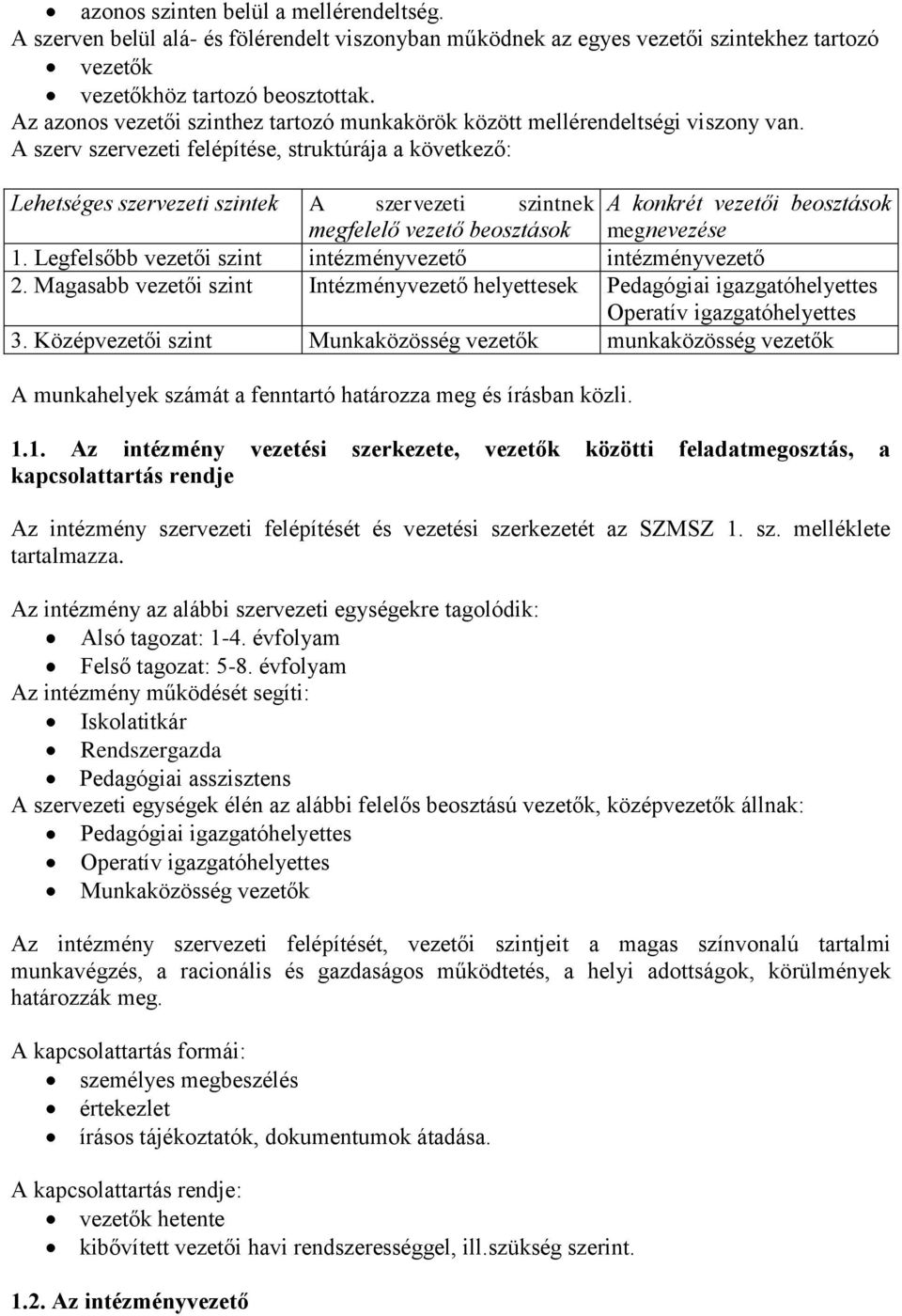 A szerv szervezeti felépítése, struktúrája a következő: Lehetséges szervezeti szintek A szervezeti szintnek A konkrét vezetői beosztások megfelelő vezető beosztások megnevezése 1.