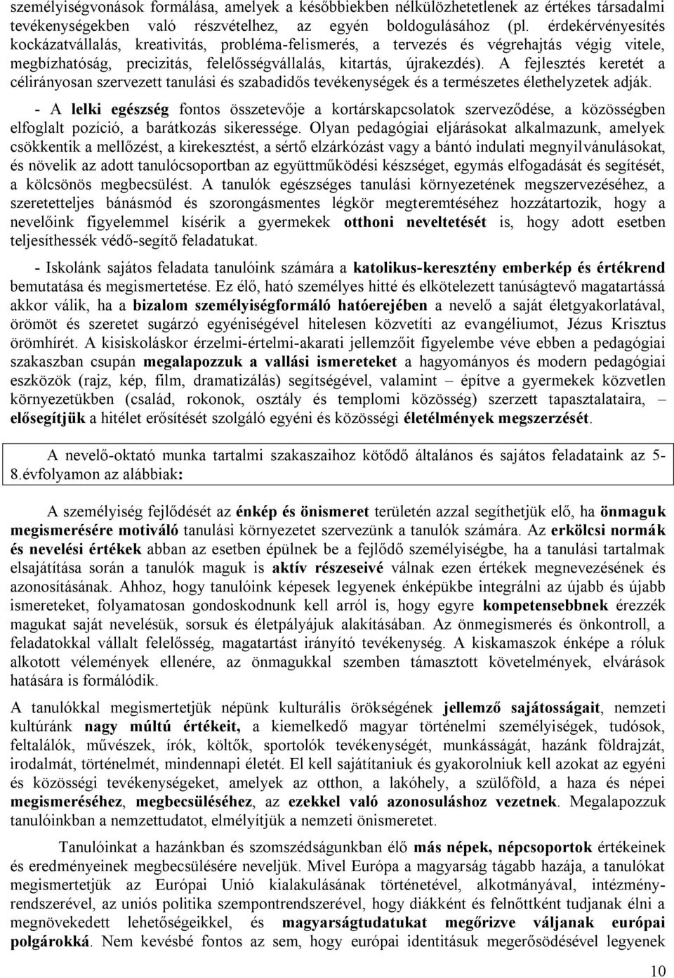 A fejlesztés keretét a célirányosan szervezett tanulási és szabadidős tevékenységek és a természetes élethelyzetek adják.