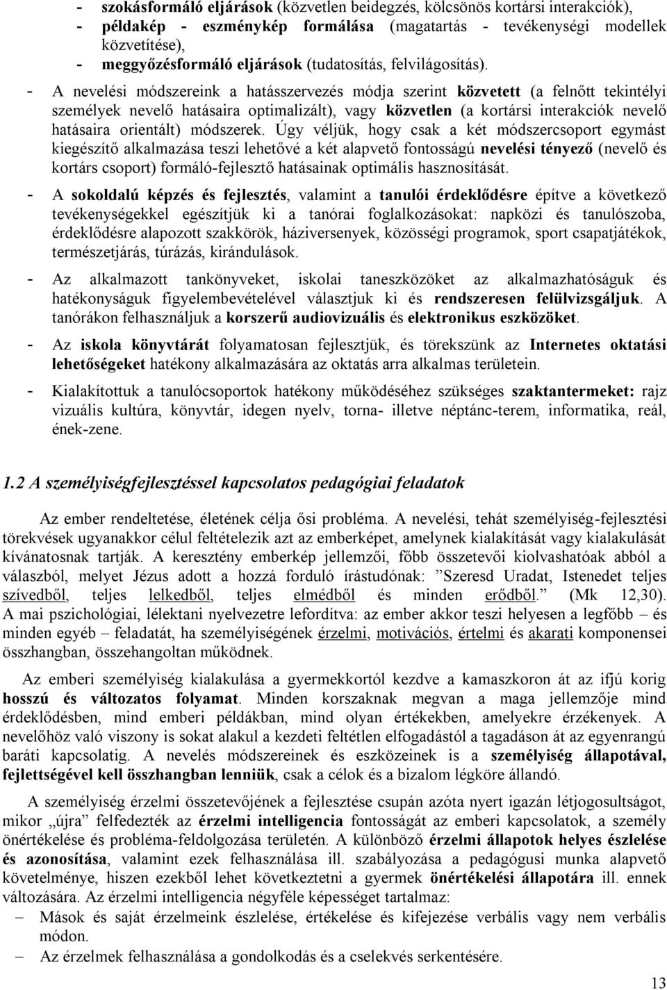 - A nevelési módszereink a hatásszervezés módja szerint közvetett (a felnőtt tekintélyi személyek nevelő hatásaira optimalizált), vagy közvetlen (a kortársi interakciók nevelő hatásaira orientált)