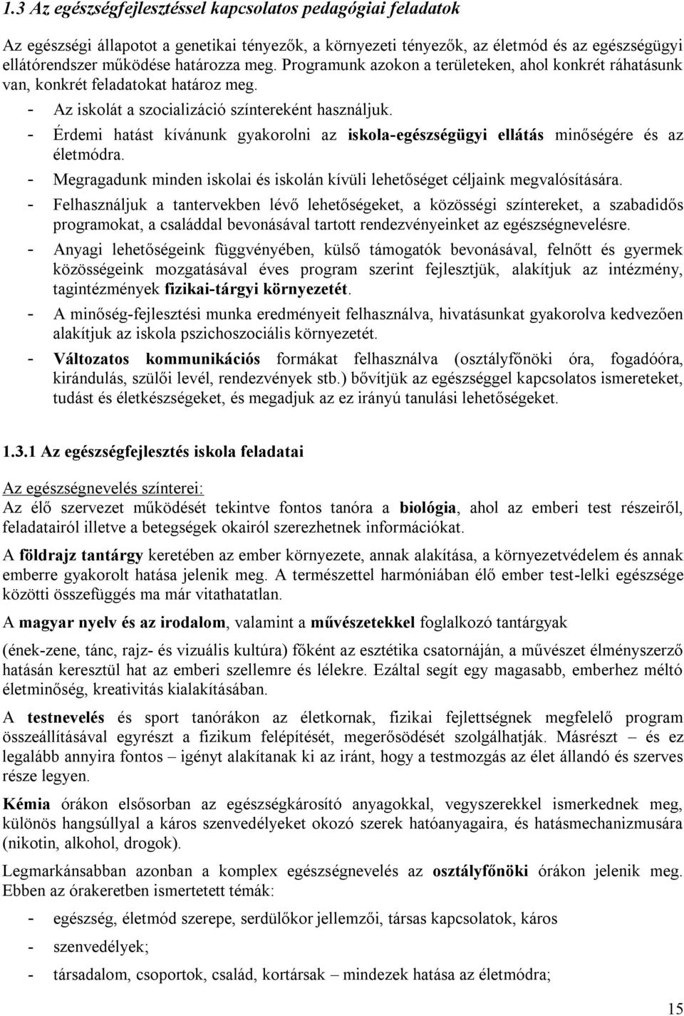 - Érdemi hatást kívánunk gyakorolni az iskola-egészségügyi ellátás minőségére és az életmódra. - Megragadunk minden iskolai és iskolán kívüli lehetőséget céljaink megvalósítására.