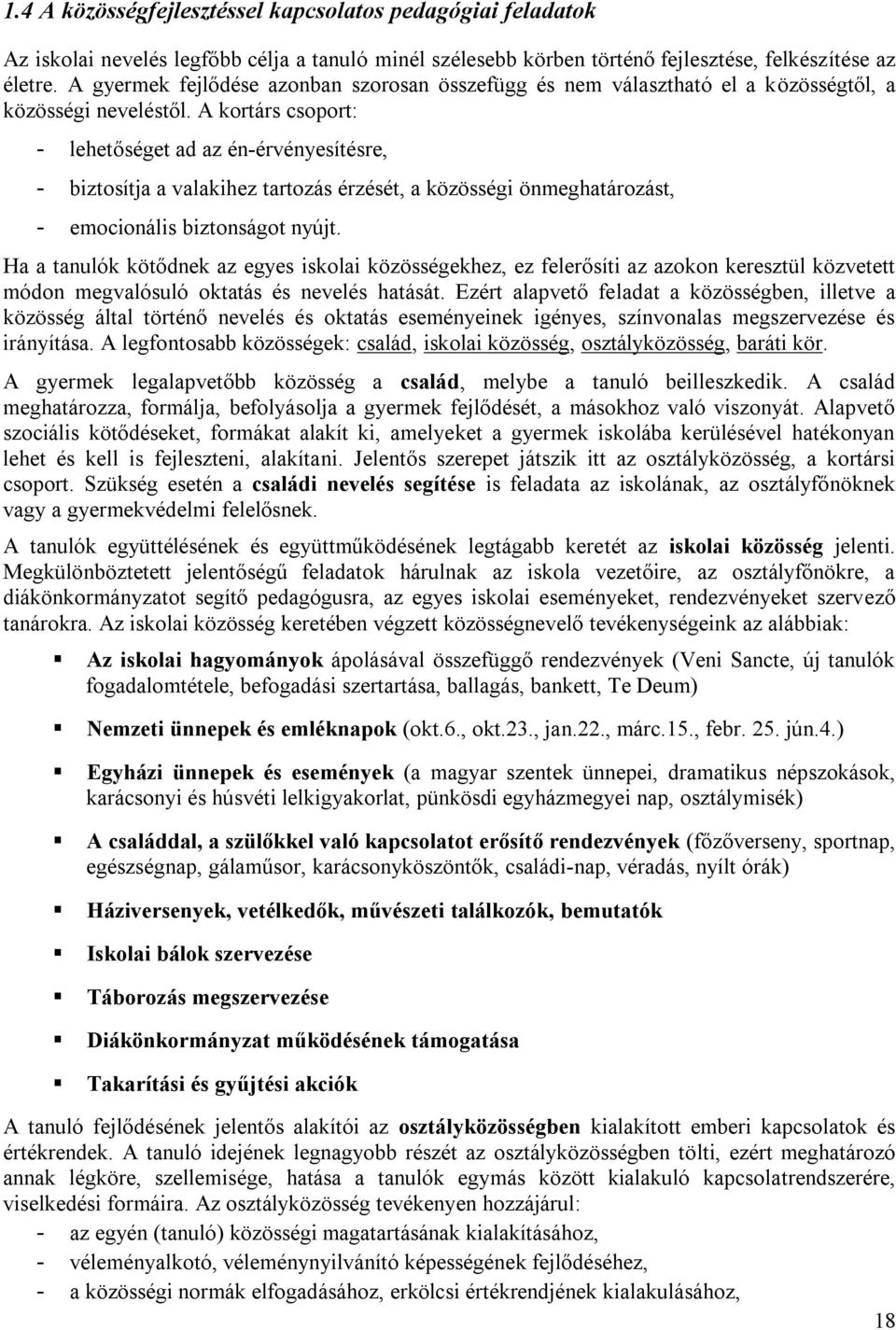 A kortárs csoport: - lehetőséget ad az én-érvényesítésre, - biztosítja a valakihez tartozás érzését, a közösségi önmeghatározást, - emocionális biztonságot nyújt.