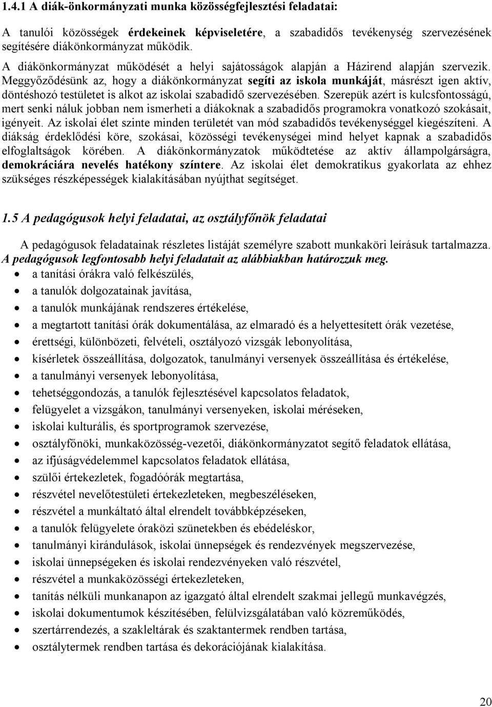 Meggyőződésünk az, hogy a diákönkormányzat segíti az iskola munkáját, másrészt igen aktív, döntéshozó testületet is alkot az iskolai szabadidő szervezésében.