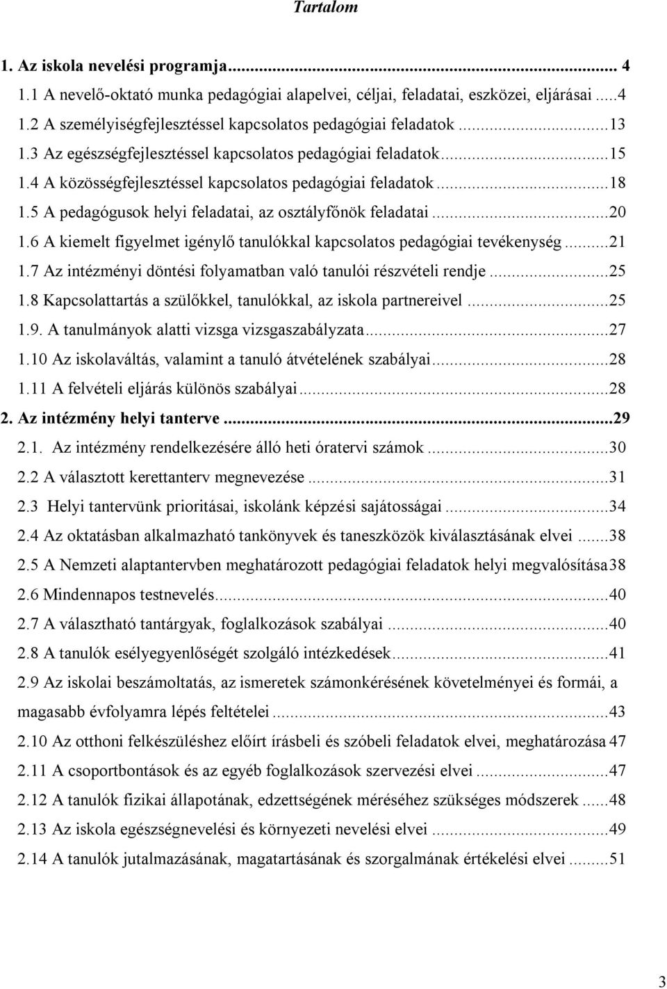 5 A pedagógusok helyi feladatai, az osztályfőnök feladatai... 20 1.6 A kiemelt figyelmet igénylő tanulókkal kapcsolatos pedagógiai tevékenység... 21 1.