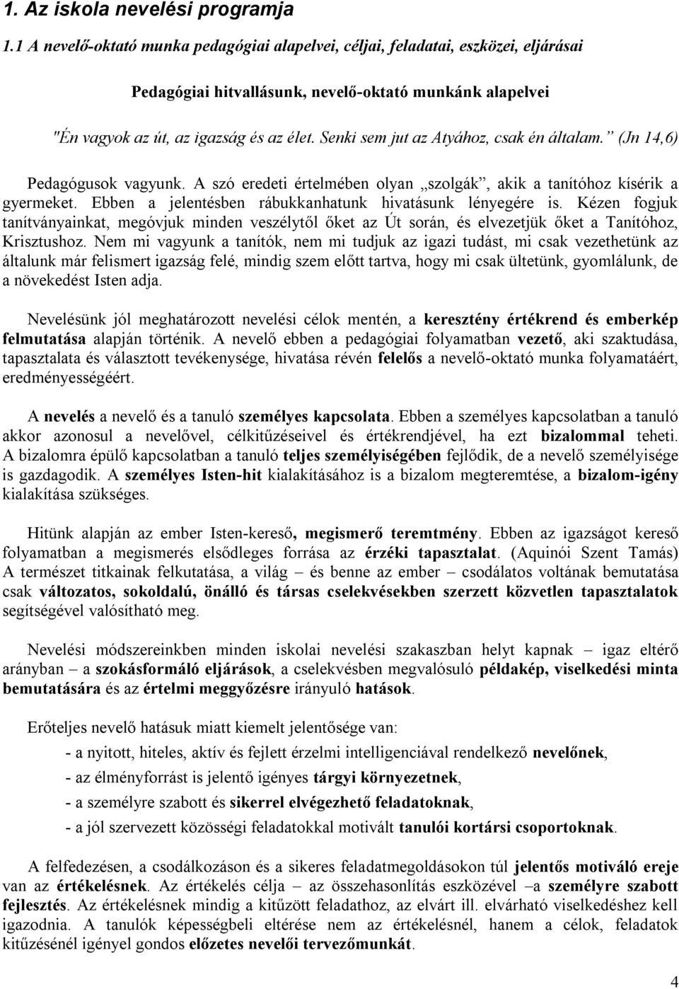 Senki sem jut az Atyához, csak én általam. (Jn 14,6) Pedagógusok vagyunk. A szó eredeti értelmében olyan szolgák, akik a tanítóhoz kísérik a gyermeket.