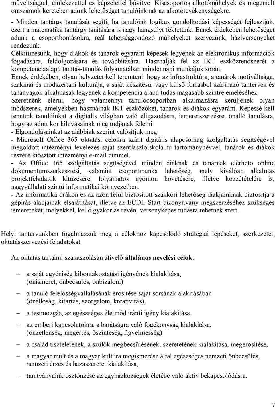 Ennek érdekében lehetőséget adunk a csoportbontásokra, reál tehetséggondozó műhelyeket szervezünk, háziversenyeket rendezünk.