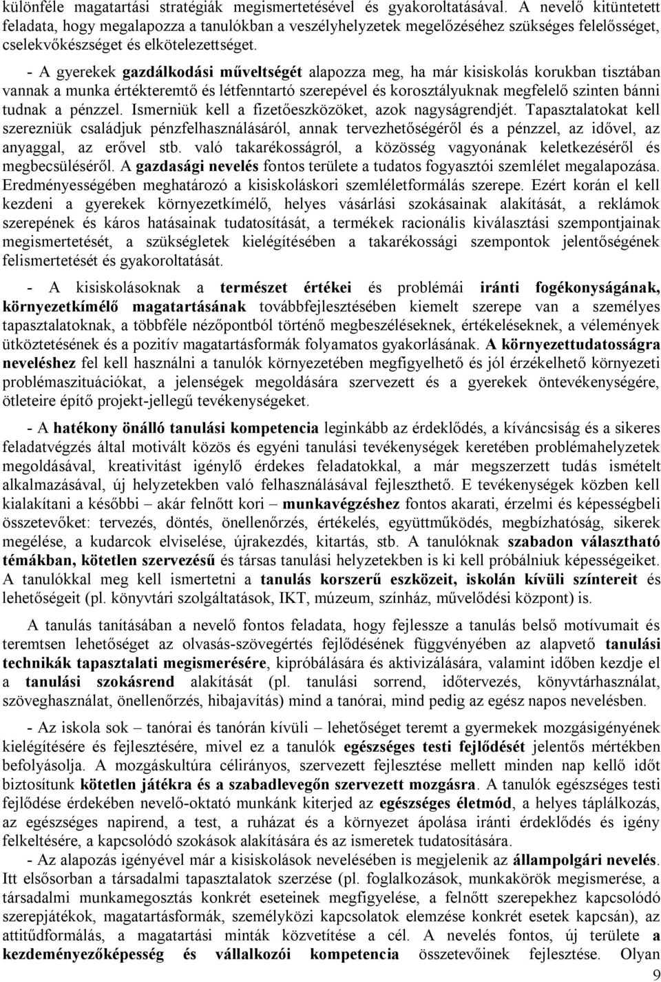 - A gyerekek gazdálkodási műveltségét alapozza meg, ha már kisiskolás korukban tisztában vannak a munka értékteremtő és létfenntartó szerepével és korosztályuknak megfelelő szinten bánni tudnak a