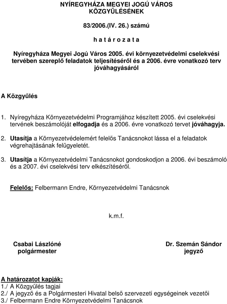 évi cselekvési tervének beszámolóját elfogadja és a 2006. évre vonatkozó tervet jóváhagyja. 2. Utasítja a Környezetvédelemért felelős Tanácsnokot lássa el a feladatok végrehajtásának felügyeletét. 3.