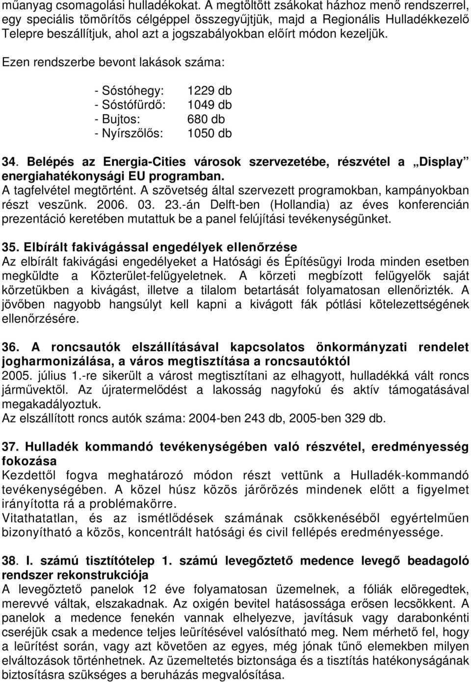 Ezen rendszerbe bevont lakások száma: - Sóstóhegy: 1229 db - Sóstófürdő: 1049 db - Bujtos: 680 db - Nyírszőlős: 1050 db 34.