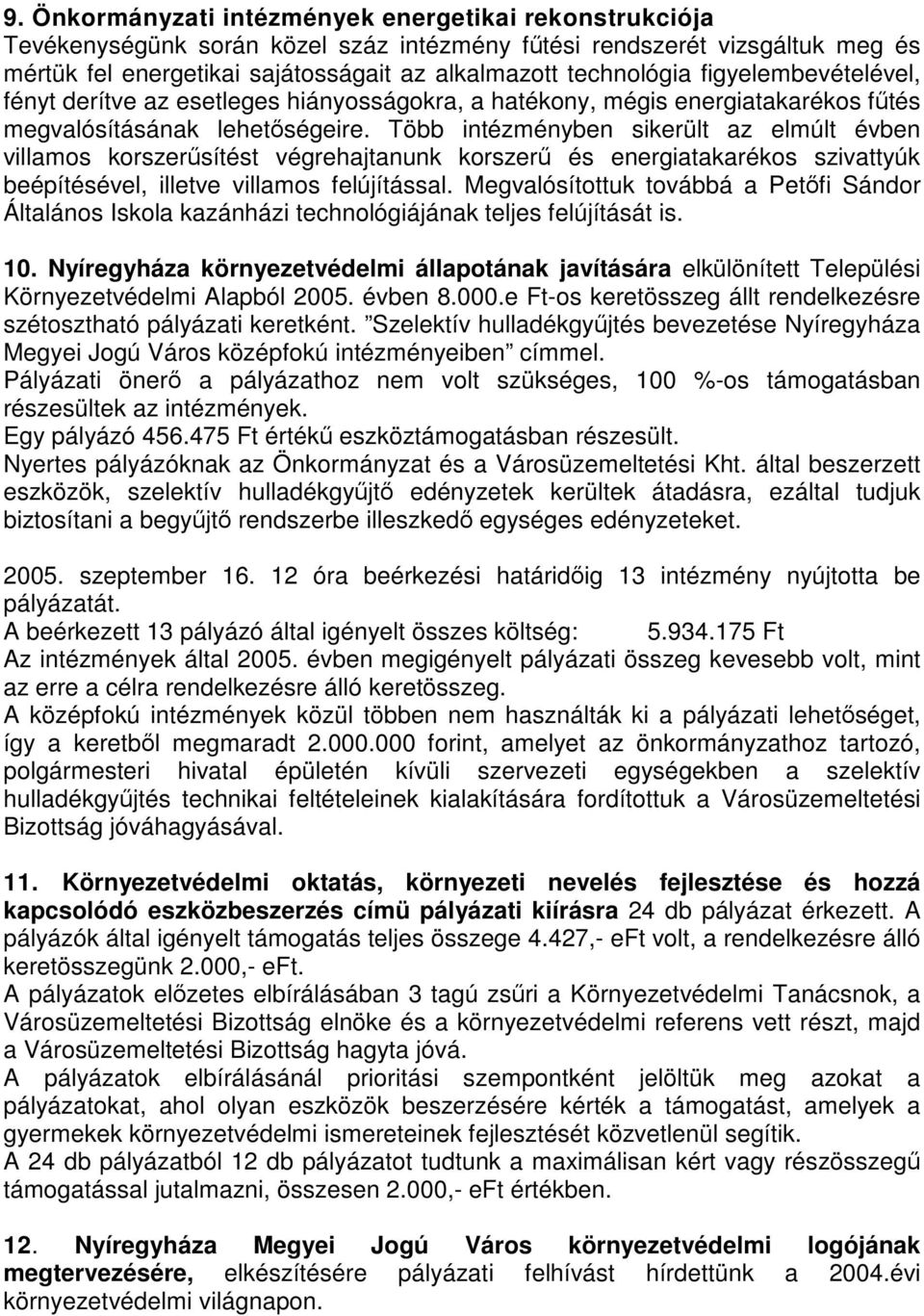 Több intézményben sikerült az elmúlt évben villamos korszerűsítést végrehajtanunk korszerű és energiatakarékos szivattyúk beépítésével, illetve villamos felújítással.