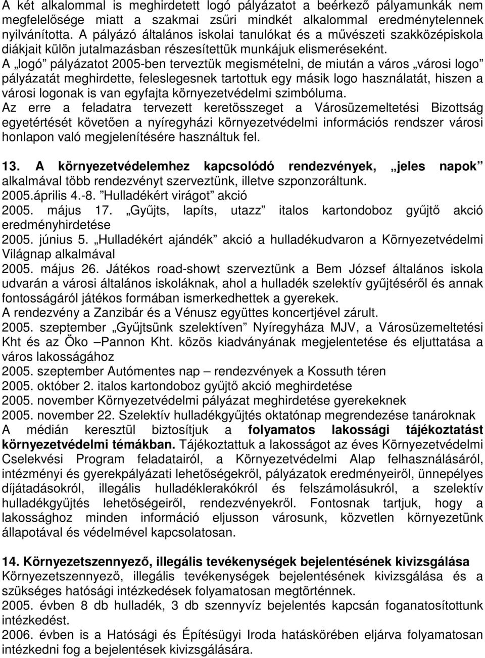 A logó pályázatot 2005-ben terveztük megismételni, de miután a város városi logo pályázatát meghirdette, feleslegesnek tartottuk egy másik logo használatát, hiszen a városi logonak is van egyfajta