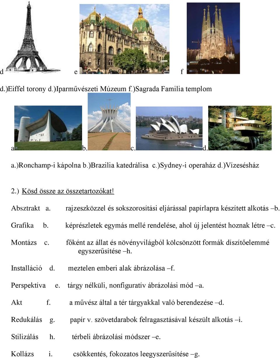 főként az állat és növényvilágból kölcsönzött formák díszítőelemmé egyszerűsítése h. Installáció d. meztelen emberi alak ábrázolása f. Perspektíva e. tárgy nélküli, nonfiguratív ábrázolási mód a.